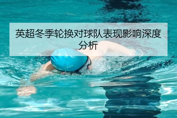 英超冬季轮换对球队表现影响深度分析